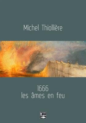 1666, les &acirc;mes en feu - Michel Thiolli&egrave;re