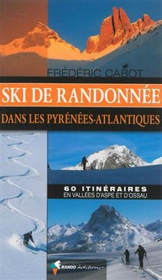 Ski de randonnée dans les Pyrénées-Atlantiques : 60 itinéraires en vallées d'Aspe et d'Ossau