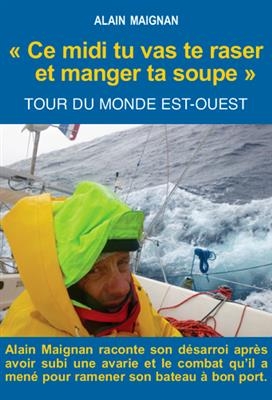 Ce midi tu vas te raser et manger ta soupe : tour du monde est-ouest - Alain Maignan