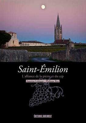 Saint-Emilion : l'alliance de la pierre et du cep - Antoine Leb&egrave;gue, Philippe Roy
