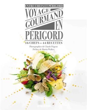 Voyage gourmand en P&eacute;rigord : 16 chefs, 44 recettes -  Entre chefs et P&eacute;rigord