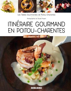 Itinéraire gourmand en Poitou-Charentes : 40 recettes terre & mer -  Les Tables gourmandes de Poitou-Charentes