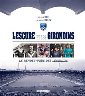 Lescure et les Girondins : le rendez-vous des l&eacute;gendes - Julien B&eacute;e, Laurent Brun