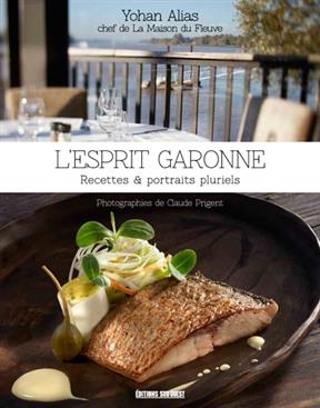 L'esprit Garonne : recettes & portraits pluriels - Yohan Alias, Patricia Marini-Metge