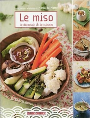 Le miso : le d&eacute;couvrir & le cuisiner - Mathilda Motte