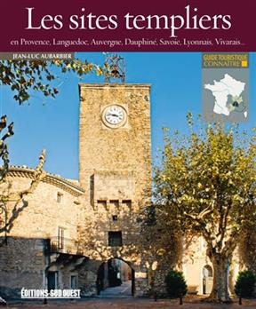 Les sites templiers en Provence, Languedoc, Auvergne, Dauphiné, Savoie, Lyonnais, Vivarais...