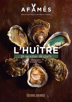 L'hu&icirc;tre : 36 recettes de chefs -  Alliance de friands amateurs de mets &eacute;picuriens et savoureux