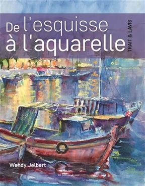 DE L ESQUISSE A L AQUARELLE -  Jelbert Wendy