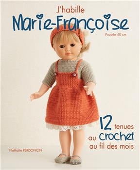 J'habille Marie-Françoise : poupée 40 cm. 12 tenues au crochet au fil des mois