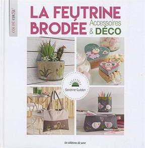 La feutrine brodée : accessoires & déco - Sandrine Guédon
