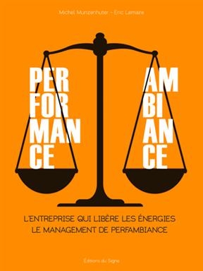 Perfomance, ambiance : l'entreprise qui lib&egrave;re les &eacute;nergies : le management de Perfambiance - Michel Munzenhuter, Eric Lemaire