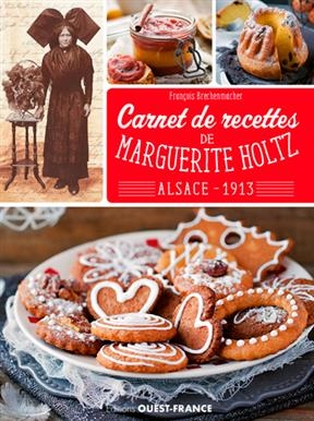 Carnet de recettes de Marguerite Holtz : Alsace, 1913 : témoignage gourmand issu du cahier de recettes de Marguerite ...