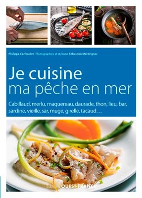 Je cuisine ma pêche en mer : cabillaud, merlu, maquereau, daurade, thon, lieu, bar, sardine, vieille, sar, muge, gire...