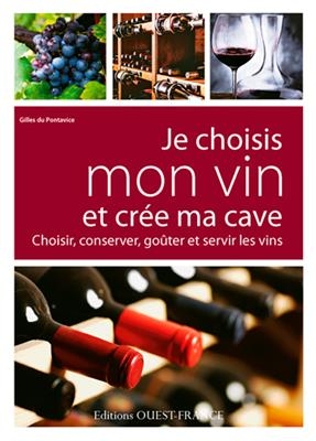 Je choisis mon vin et crée ma cave : choisir, conserver, goûter et servir les vins
