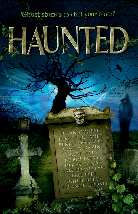 Haunted -  Susan Cooper,  Philip Reeve,  Eleanor Updale,  Joseph Delaney,  Berlie Doherty,  Jamila Gavin,  Matt Haig,  Robin Jarvis,  Derek Landy,  SAM LLEWELLYN,  Mal Peet
