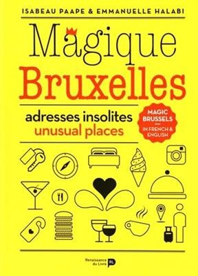 Magique Bruxelles : adresses insolites. Magic Brussels : unusual places - Isabeau Paape, Emmanuelle Halabi