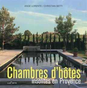 Chambres d'h&ocirc;tes insolites en Provence - Christian Betti, Ange Lorente