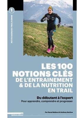 Les 100 notions clés de l'entraînement & de la nutrition en trail : du débutant à l'expert : pour apprendre, comprend...