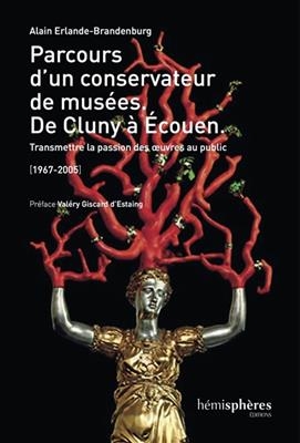 Parcours d'un conservateur de mus&eacute;es : de Cluny &agrave; Ecouen : transmettre la passion des oeuvres au public, 1967-2005 -  Erlande Brandenburg Alain