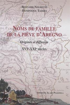 Noms de famille de la pi&egrave;ve d'Aregno : origines et diffusion : XVIe-XXIe si&egrave;cles -  Negretti Bernard Taddei Domini