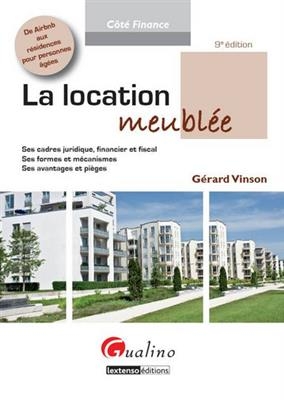 La location meubl&eacute;e : ses cadres juridique, financier et fiscal : ses formes et m&eacute;canismes, ses avantages et pi&egrave;ges - G&eacute;rard Vinson
