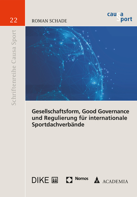 Gesellschaftsform, Good Governance und Regulierung f&uuml;r internationale Sportdachverb&auml;nde - Roman Schade