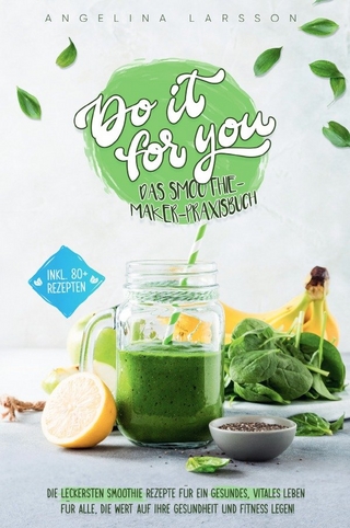 Do it for you! - Das Smoothie-Maker-Praxisbuch: Die leckersten Smoothie Rezepte für ein gesundes, vitales Leben - Für alle, die Wert auf ihre Gesundheit und Fitness legen