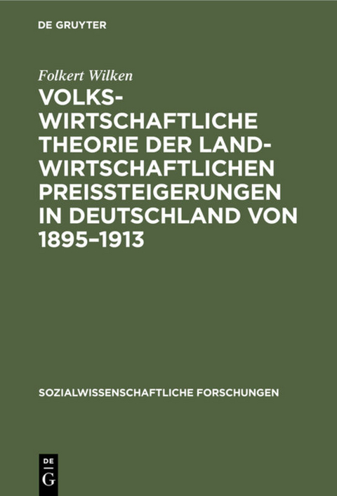 Volkswirtschaftliche Theorie der landwirtschaftlichen Preissteigerungen in Deutschland von 1895&ndash;1913 - Folkert Wilken