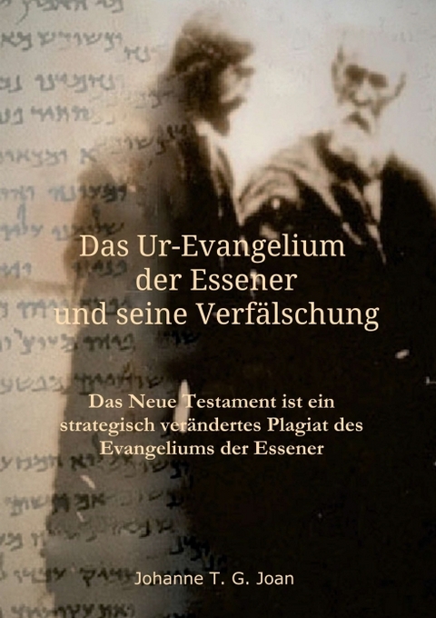 Das Ur-Evangelium der Essener und seine Verf&auml;lschung - Johanne T. G. Joan