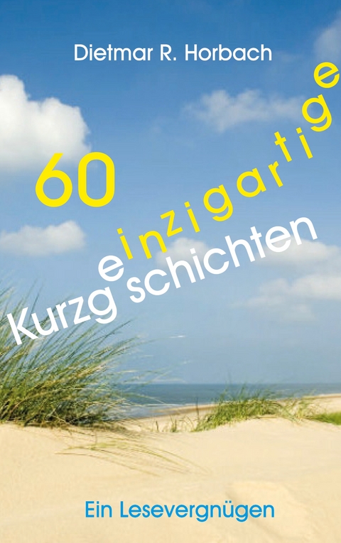 60 einzigartige Kurzgeschichten - Dietmar R. Horbach