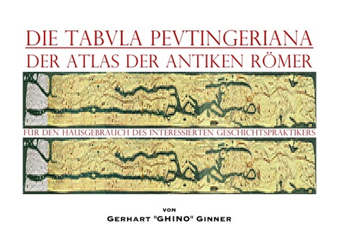 die TABVLA PEVTINGERIANA der Atlas der antiken R&ouml;mer - gerhart ginner