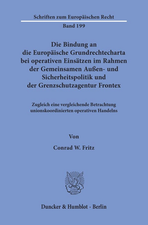 Die Bindung an die Europ&auml;ische Grundrechtecharta bei operativen Eins&auml;tzen im Rahmen der Gemeinsamen Au&szlig;en- und Sicherheitspolitik und der Grenzschutzagentur Frontex. - Conrad W. Fritz
