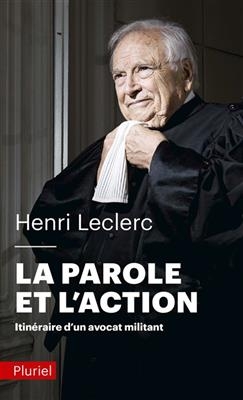 La parole et l'action : itin&eacute;raire d'un avocat militant - Henri Leclerc