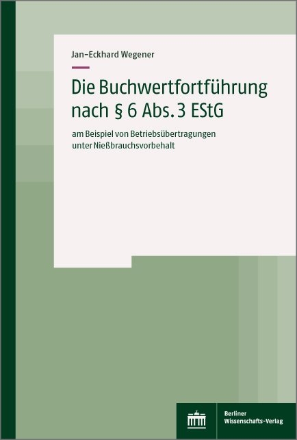Die Buchwertfortf&uuml;hrung nach &sect; 6 Abs. 3 EStG - Jan-Eckhard Wegener