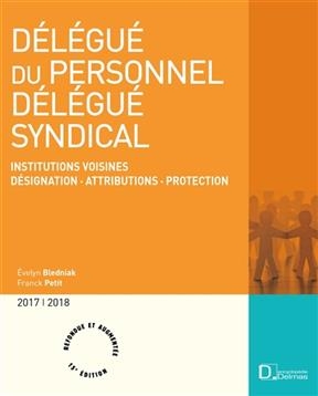 D&eacute;l&eacute;gu&eacute; du personnel, d&eacute;l&eacute;gu&eacute; syndical : institutions voisines, d&eacute;signation, attributions, protection : 2017-2018 -  Bledniak Evelyn