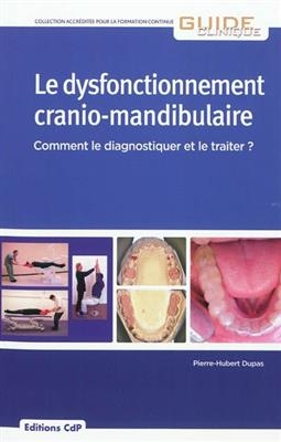 Le dysfonctionnement cranio-mandibulaire : comment le diagnostiquer et le traiter ? - Pierre-Hubert Dupas