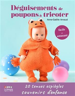Déguisements de poupons à tricoter : 20 tenues pour retrouver ses souvenirs d'enfance - Anne-Gaëlle Arnaud