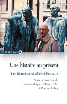 Une histoire au pr&eacute;sent : les historiens et Michel Foucault -  DIR D.BOQUET/B.DUFAL