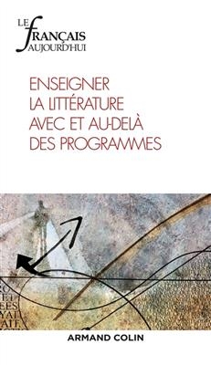 Fran&ccedil;ais aujourd'hui (Le), n&deg; 202. Enseigner la litt&eacute;rature avec et au-del&agrave; des programmes