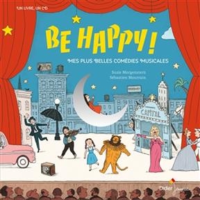 Be happy ! : mes plus belles com&eacute;dies musicales - Susie Morgenstern