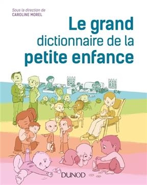 Le grand dictionnaire de la petite enfance - Caroline Morel