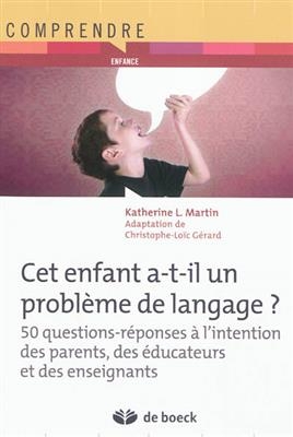 Cet enfant a-t-il un problème de langage ? : 50 questions-réponses à l'intention des parents, éducateurs et des ensei...