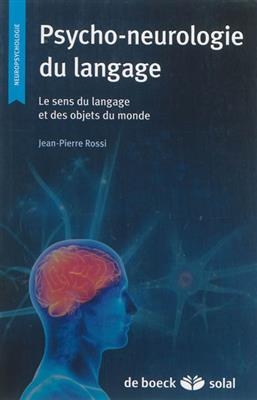 Psycho-neurologie du langage : le sens du langage et des objets du monde - Jean-Pierre Rossi
