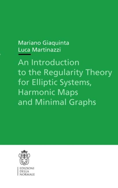 An Introduction to the Regularity Theory for Elliptic Systems, Harmonic Maps and Minimal Graphs - Mariano Giaquinta, Luca Martinazzi