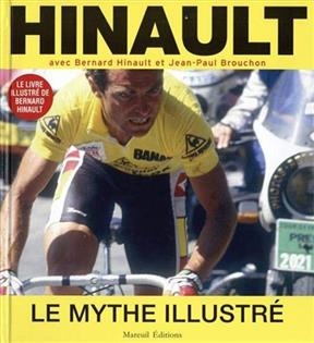 Hinault : le mythe illustr&eacute; - Bernard Hinault