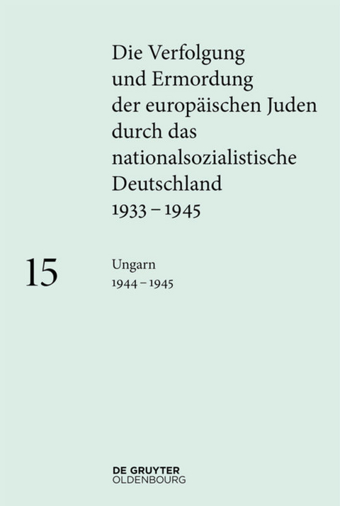 Die Verfolgung und Ermordung der europ&auml;ischen Juden durch das nationalsozialistische... / Ungarn 1944&ndash;1945 - 
