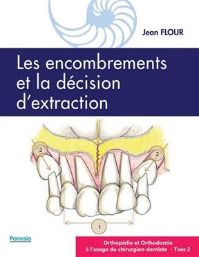 Orthop&eacute;die et orthodontie &agrave; l'usage du chirurgien-dentiste. Vol. 2. Les encombrements et la d&eacute;cision d'extraction - Jean Flour