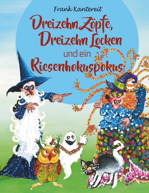 Dreizehn Z&ouml;pfe, Dreizehn Locken und ein Riesenhokuspokus - Frank Kantereit
