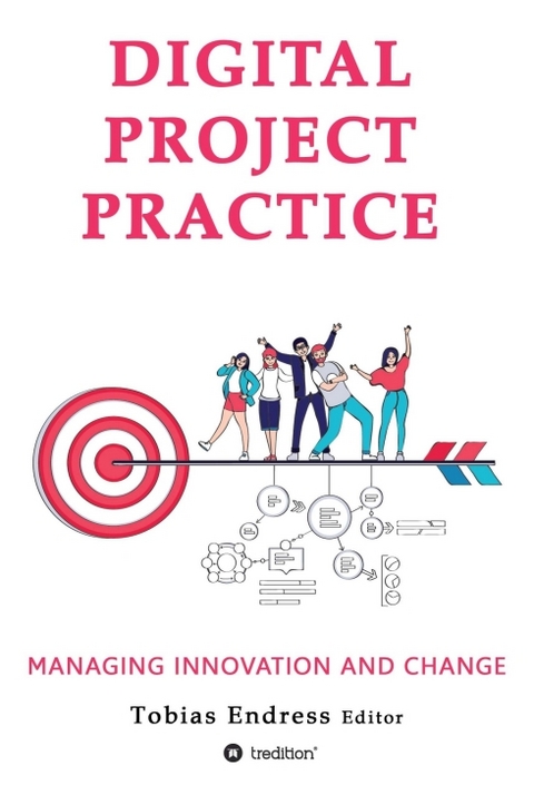 Digital Project Practice - Dr. Tobias Endress, Anton Pussep, Marc Nathmann, Bernd Thommes, Beatriz Alzate Richter, Ralf Dick, Girish Ramachandra, G&uuml;nter Jeschke, Patric Zeier, Stephan Meyer, Elena Dinman, Aditya Chandak, Majid Dadgar
