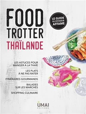 Food trotter Thaïlande : le guide du voyageur affamé